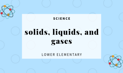 Solids, Liquids, and Gases